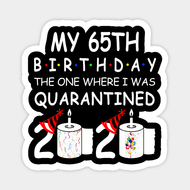 My 65th Birthday The One Where I Was Quarantined 2020 Magnet by Rinte