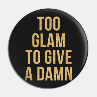 TOO GLAM TO GIVE A DAMN Pin