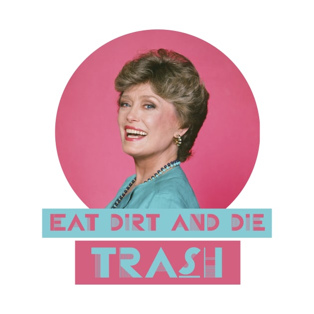 Eat Dirt and Die Trash – Blanch, The Golden Girls by VonBraun