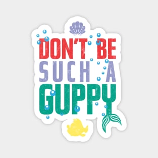Don't be such a Guppy! Magnet