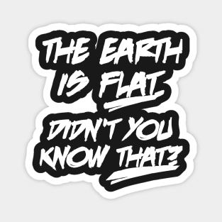 The earth is flat didn't you know that Magnet