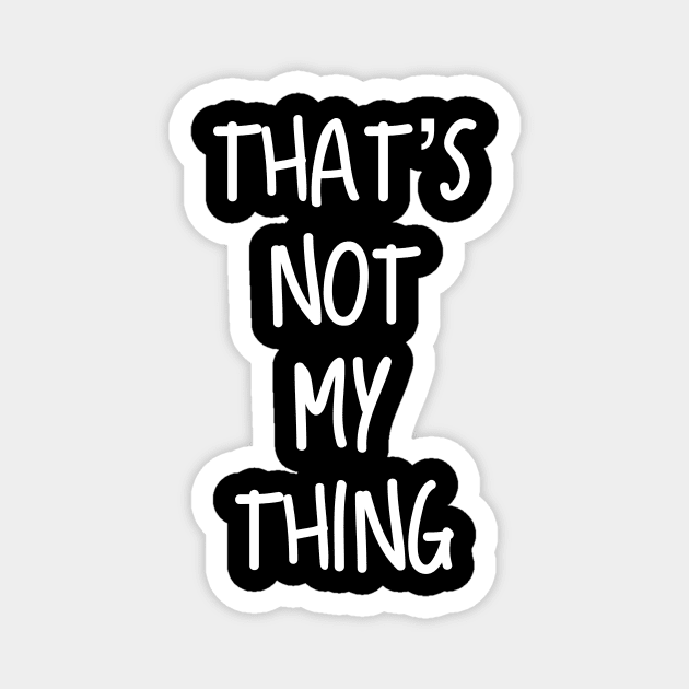 That’s Not My Thing Magnet by AlexisBrown1996