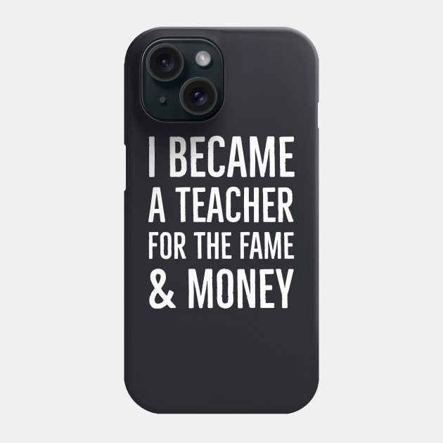 I Became A Teacher For The Money And Fame Phone Case by Suzhi Q