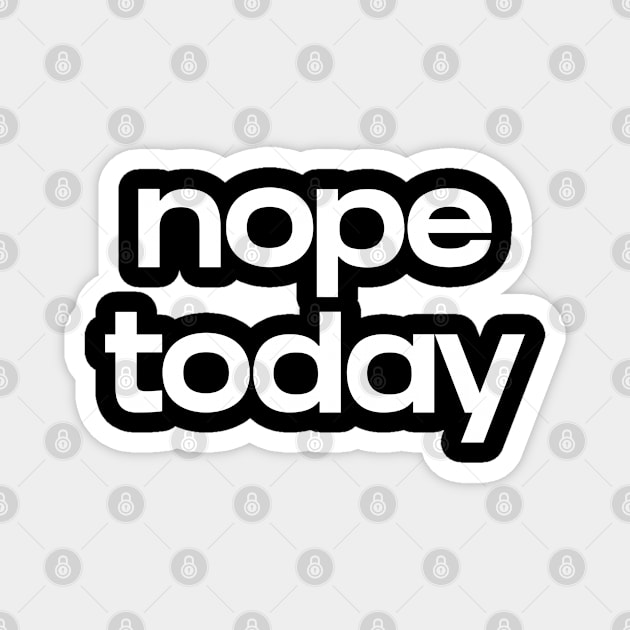 Nope today Magnet by NomiCrafts