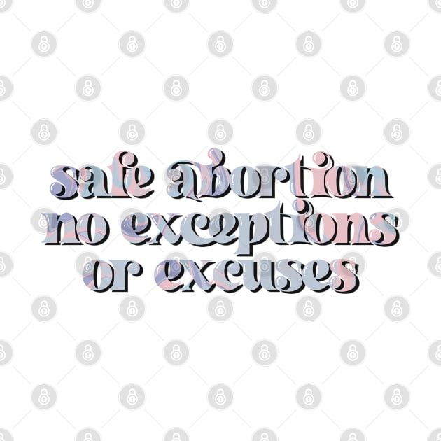 safe abortion no excuses or exceptions by goblinbabe