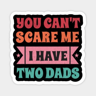 Can't Scare Me I have two dads Magnet