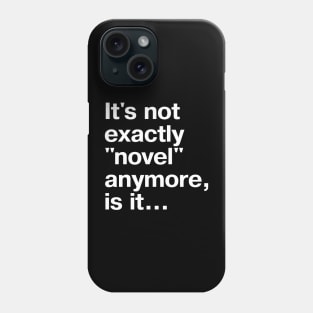 It's not exactly "novel" anymore, is it... Phone Case