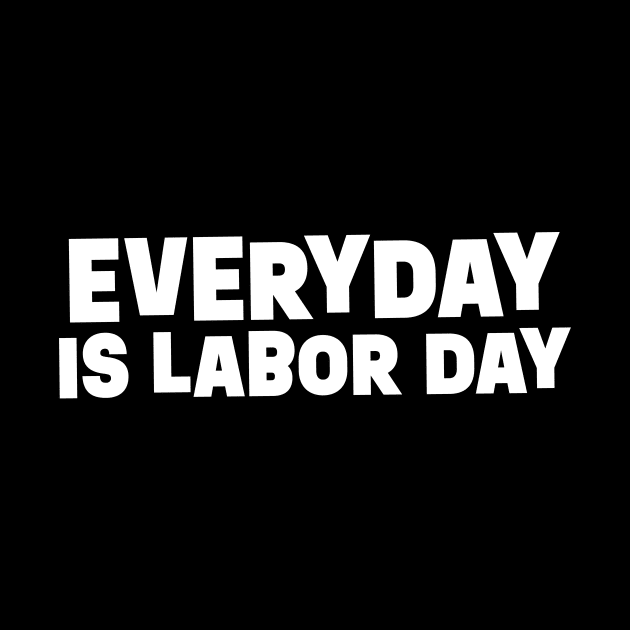 Everyday is Labor Day || White Version by Mad Swell Designs