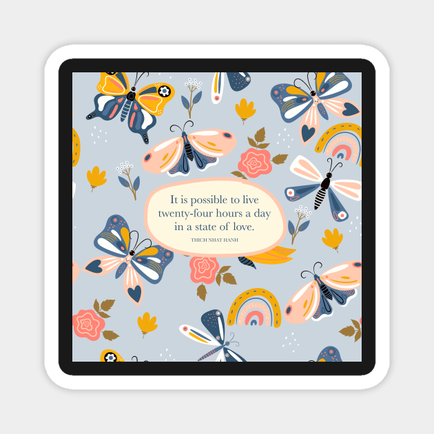 It is possible to live twenty-four hours a day in a state of love. - Thich Nhat Hanh Magnet by StudioCitrine