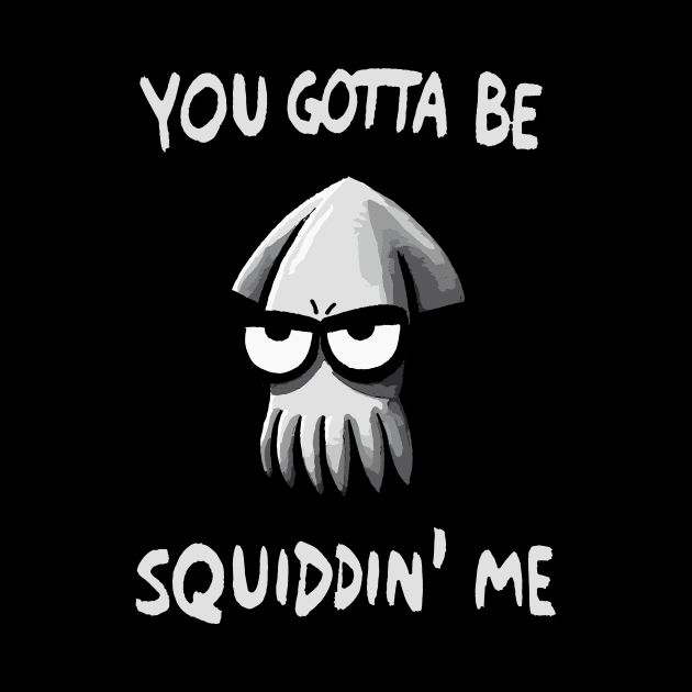 You gotta be Squidding me Octopus by DoodleDashDesigns