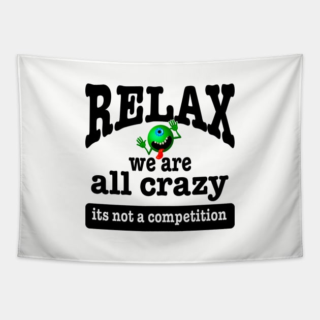 Relax we are all crazy not a competition funny Tapestry by pickledpossums