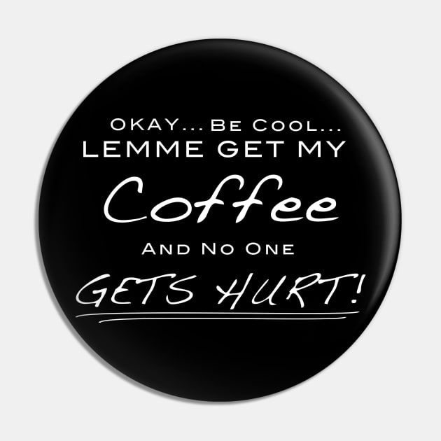 Lemme Get My Coffee and No One Gets Hurt - Design for coffee lovers Pin by DVP Designs