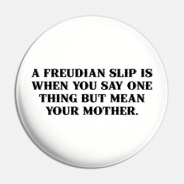 A Freudian slip is when you say one thing but mean your mother. Pin by Among the Leaves Apparel