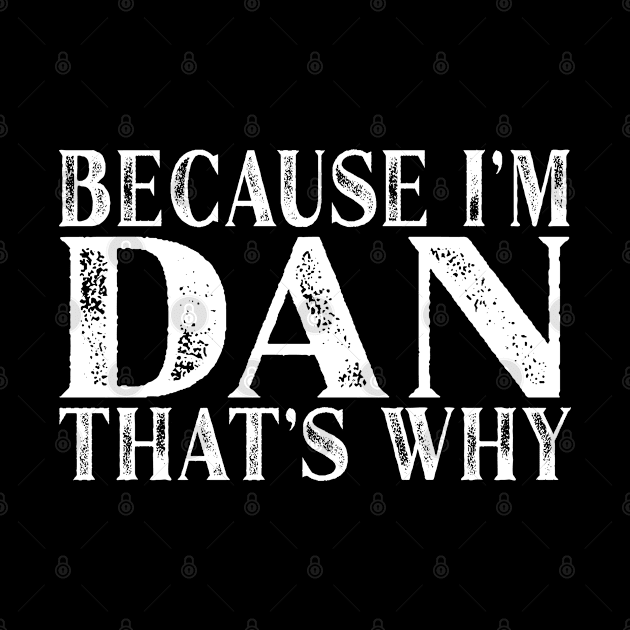 Because I'm Dan That's Why Personalized Named graphic by Grabitees