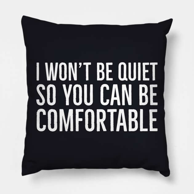 I Won't Be Quiet So You Can Be Comfortable Pillow by Suzhi Q