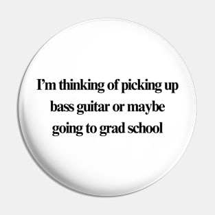 Bass guitar or grad school Pin