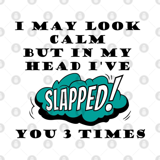 I may look calm but in my head I've slapped you 3 times, mind slap quote by HB WOLF Arts