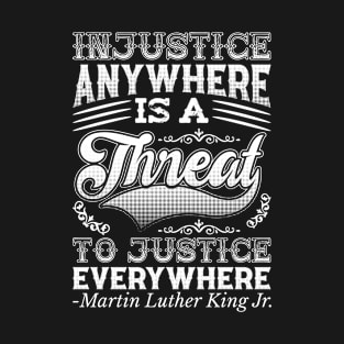 Injustice Anywhere Is A Threat T-Shirt