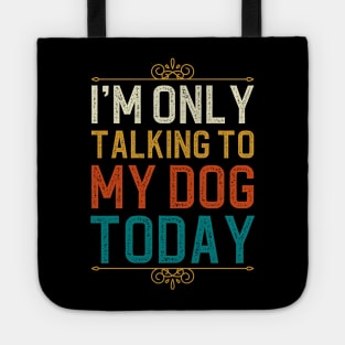 I'm Only Talking To My Dog Today Tote