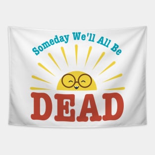 Someday We'll All Be Dead-Pessimistic Sarcasm Tapestry