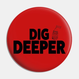 Dig Deeper Pin