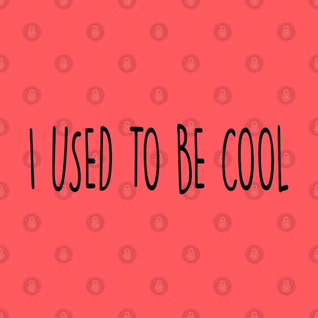 I USED TO BE COOL by SandraKC