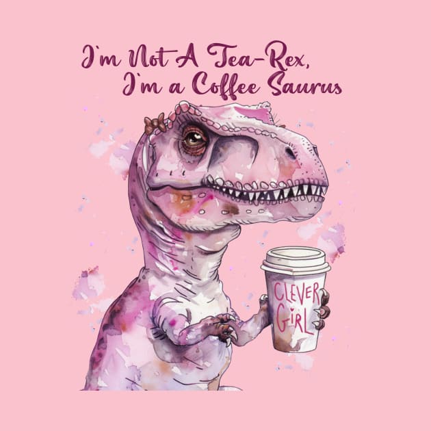 I'm Not A Tea-Rex I'm A Coffee saurus by celestewilliey