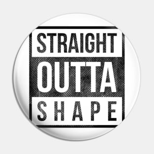 straight outta shape funny t-shirt Pin