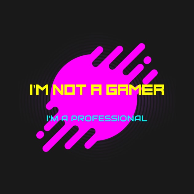 I'm not a gamer; I'm a professional; gamer t-shirt by JG Gaming Designs