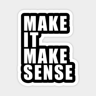 Make It Make Sense Magnet