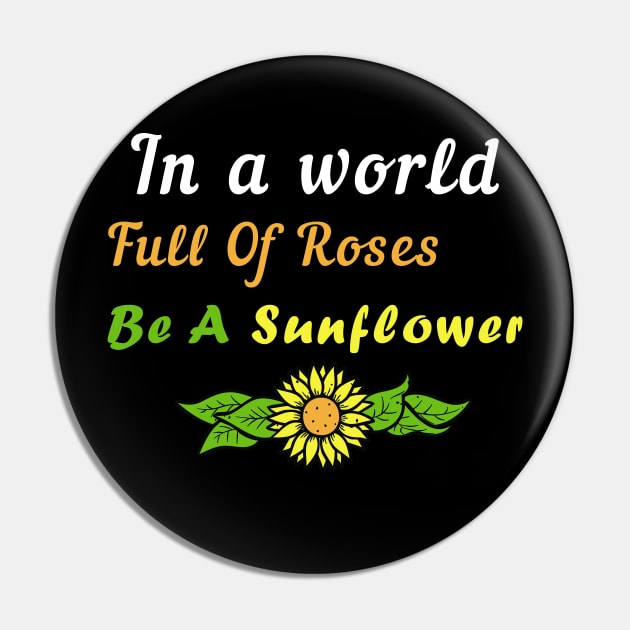 In A World Full Of Roses Be A Sunflower Pin by Color Fluffy