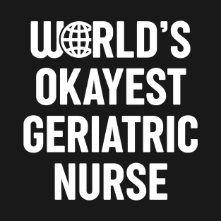 World's Okayest Geriatric Nurse T-Shirt