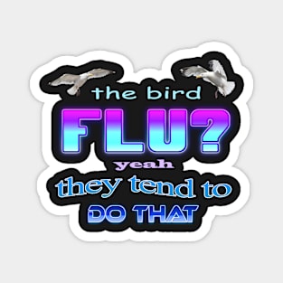 The bird flu? Yeah they tend to do that Magnet