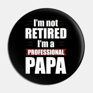 I'm not Retired I'm a Professional Papa Funny Retirement Pin