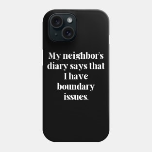 My neighbor’s diary says that I have boundary issues Phone Case