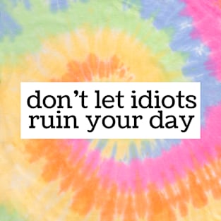 don't let idiots ruin your day T-Shirt