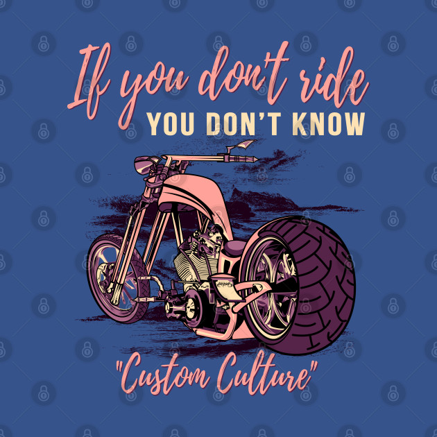 Discover If you don't ride,you don't know,custom culture,chopper motorcycle, custom bike,70s - Custom Culture - T-Shirt