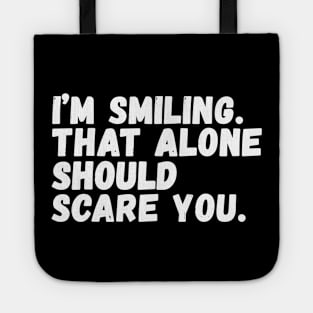 I'm smiling That alone should scare you Tote