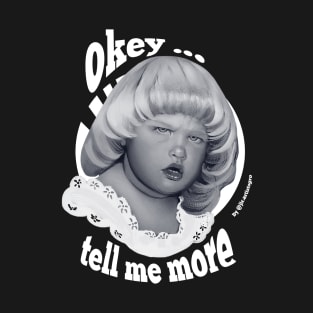 Okey... Tell me more 3 T-Shirt