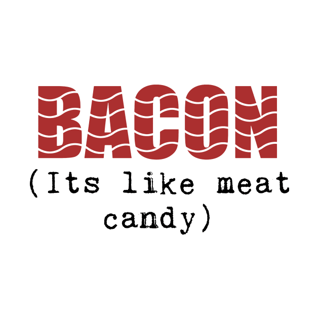 Funny Bacon Phrase, It's Like Meat Candy! by crackdesign