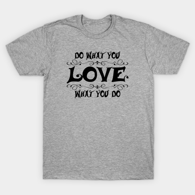 Do What You Love... - Love - T-Shirt | TeePublic