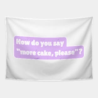 How do you say "more cake, please"? Tapestry