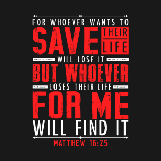 Matthew 16:25 Whoever Loses Their Life For Me Will Find It T-Shirt