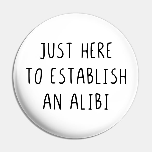 Just here to establish an alibi Pin by StraightDesigns