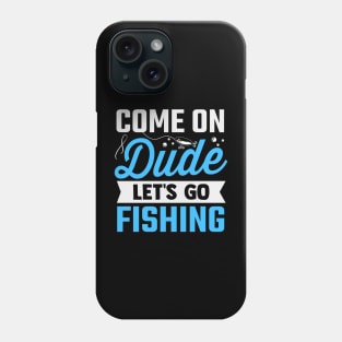 come on dude let's go fishing Phone Case