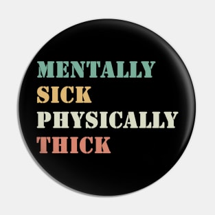 Mentally Sick Physically Thick Pin