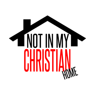 Not in my CHRISTIAN Home (Black) T-Shirt