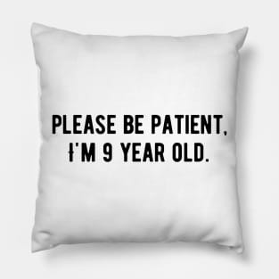 Please be patient I am 9 Years old Pillow