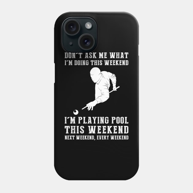 Dont's ask me what i'm doing this weekend i'm billiard this weekend next weekend, every weekend Phone Case by MKGift