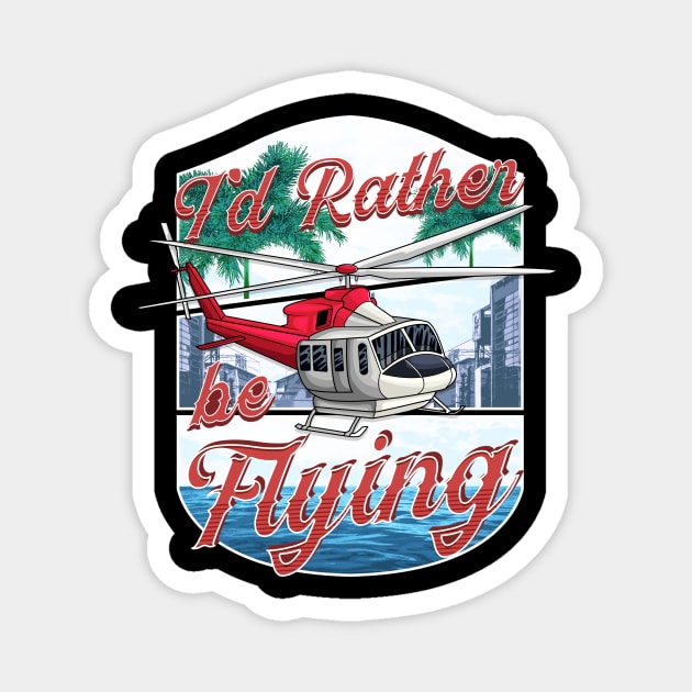 I'd Rather Be Flying Helicopter Pilot Aviation Magnet by theperfectpresents